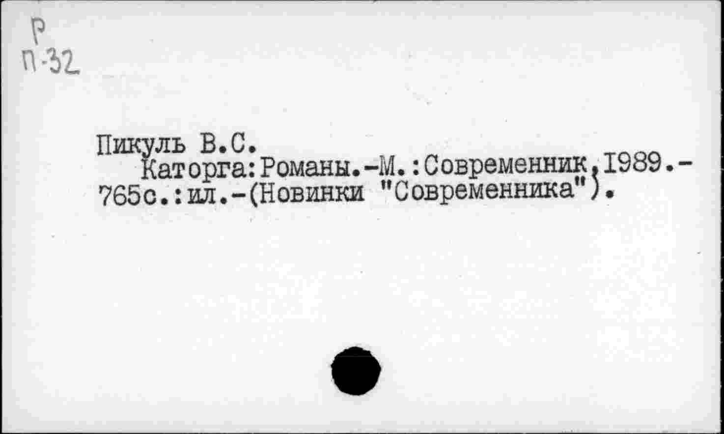 ﻿Пикуль В.С.
Кат орга:Романы.-М.:Современник.1989. 765с.:ил.-(Новинки ’’Современника").